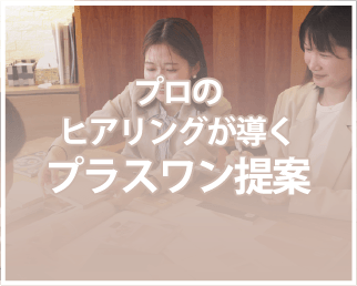 プロのヒアリングが導くプラスワン提案