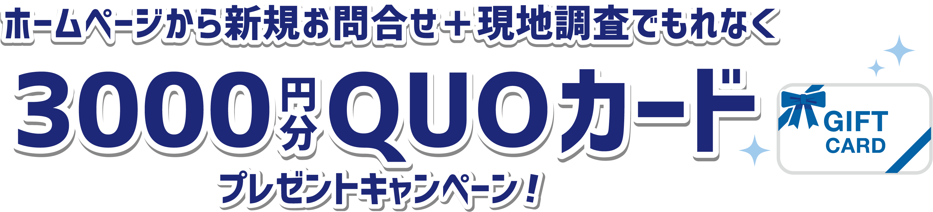 ホームぺージからお問合せ＋現地調査でもれなく　3000円分QUOカード プレゼントキャンペーン！